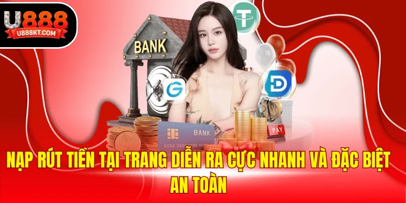 Nạp rút tiền tại trang diễn ra cực nhanh và đặc biệt an toàn