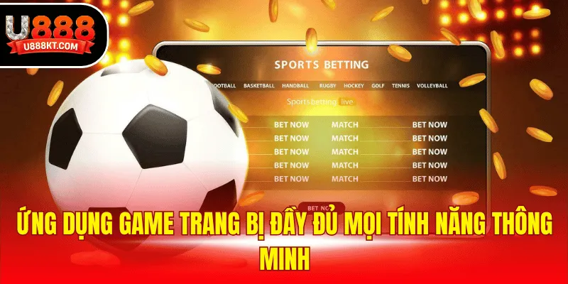 Ứng dụng game trang bị đầy đủ mọi tính năng thông minh